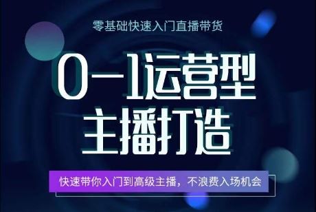 0-1运营型主播打造，快速带你入门高级主播，不浪费入场机会-徐小晨博客