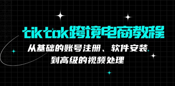 tiktok跨境电商教程：从基础的账号注册、软件安装，到高级的视频处理-徐小晨博客