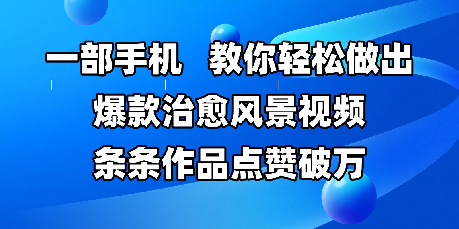 一部手机，教你轻松做出爆款治愈风景视频，条条作品点赞破万-徐小晨博客