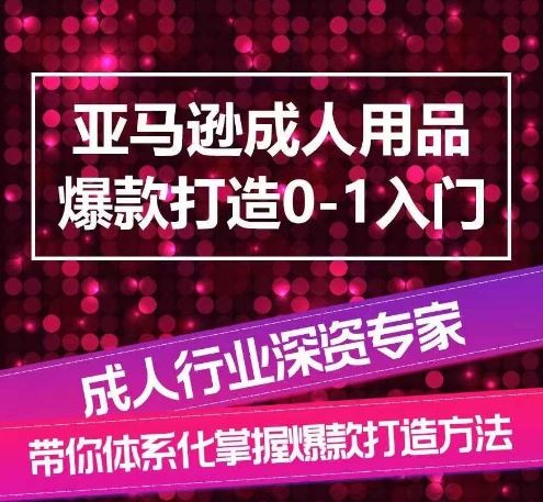 亚马逊成人用品爆款打造0-1入门，系统化讲解亚马逊成人用品爆款打造的流程-徐小晨博客