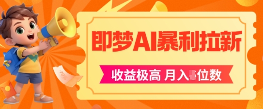 即梦app暴利拉新，收益上限极高，月入5位数，AI风口落地实操项目-徐小晨博客