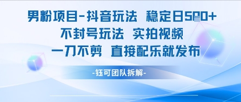 男粉项目抖音玩法稳定日收5张实拍视频一刀不剪直接配乐就发布不封号玩法-徐小晨博客