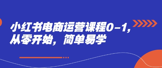 小红书电商运营课程0-1，从零开始，简单易学-徐小晨博客