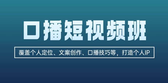 口播短视频班：覆盖个人定位、文案创作、口播技巧等，打造个人IP-徐小晨博客