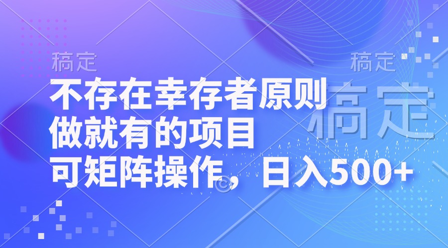不存在幸存者原则，做就有的项目，可矩阵操作，日入500+-徐小晨博客