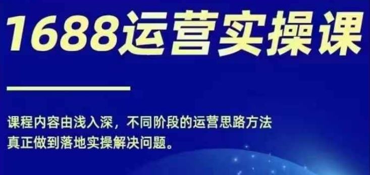 1688实操运营课，零基础学会1688实操运营，电商年入百万不是梦-徐小晨博客