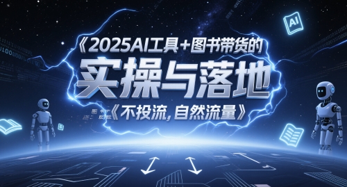 2025AI工具+图书带货的实操与落地，图文起号带货全攻略，不投流，自然流量-徐小晨博客