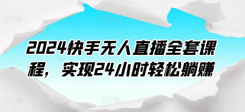 2024快手无人直播全套课程，实现24小时轻松躺赚-徐小晨博客