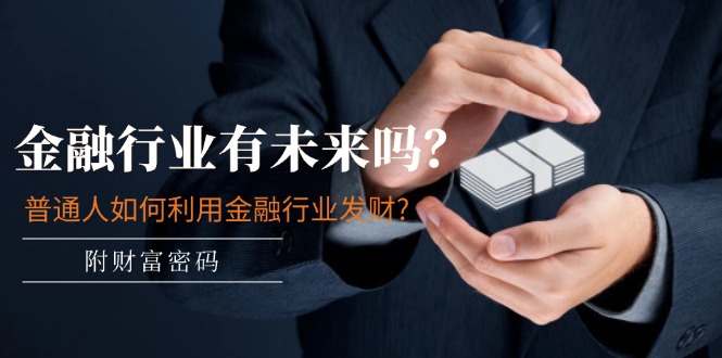图片[1]-某付费文章：金融行业有未来吗？普通人如何利用金融行业发财?(附财富密码-徐小晨博客