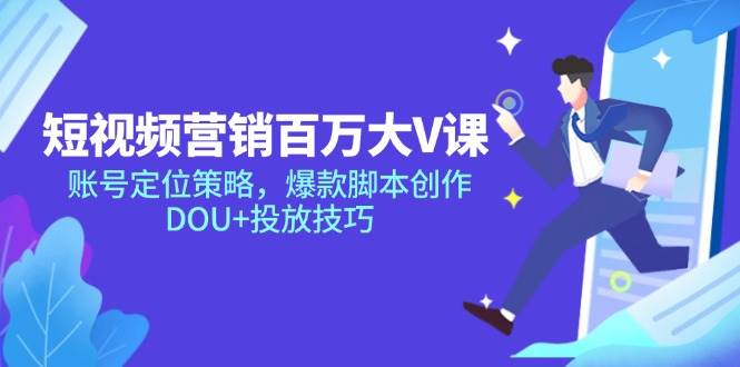短视频营销百万大V课，账号定位策略，爆款脚本创作，DOU+投放技巧-徐小晨博客