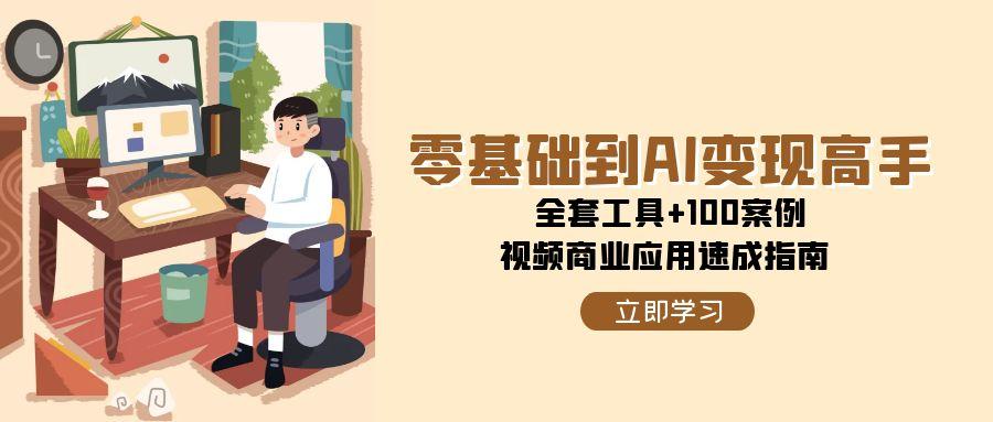 零基础到AI变现高手，全套工具+100案例，视频商业应用速成指南-徐小晨博客
