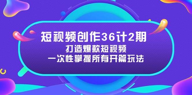 短视频创作36计2期：打造爆款短视频所需的各类开篇技巧，提升视频吸引力-徐小晨博客