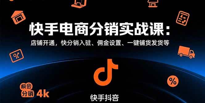 快手电商分销实战课：店铺开通，快分销入驻、佣金设置、一键铺货发货等-徐小晨博客