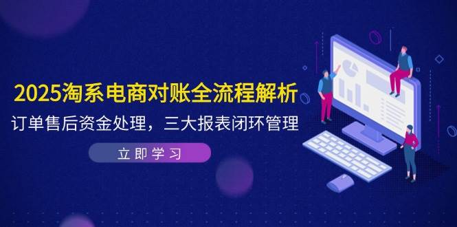 2025淘系电商对账全流程解析，订单售后资金处理，三大报表闭环管理-徐小晨博客