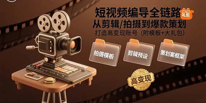 短视频编导全链路：从剪辑/拍摄到爆款策划,打造高变现账号(附模板+大礼包-徐小晨博客