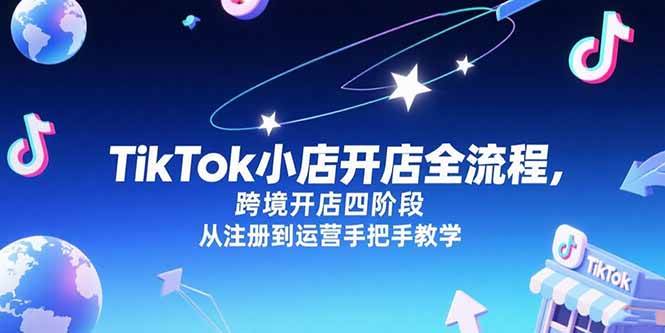 TikTok小店开店全流程，跨境开店四阶段，从注册到运营手把手教学-徐小晨博客