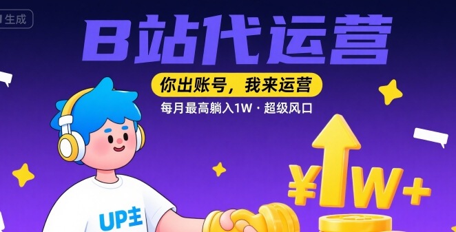 【B站代运营 】你出账号，我来运营，每月最高躺入1W，超级风口【揭秘】-徐小晨博客