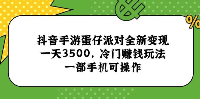 抖音手游蛋仔派对全新变现，一天3500，冷门赚钱玩法，一部手机可操作-徐小晨博客