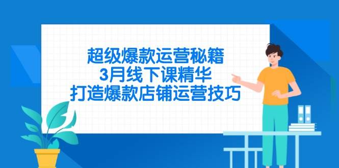 超级爆款运营秘籍，3月线下课精华，打造爆款店铺运营技巧-徐小晨博客