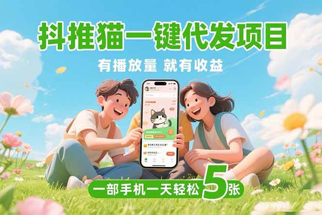 抖推猫一键代发项目，0粉丝 不用实名 有播放量就有收益，一部手机一天五张-徐小晨博客