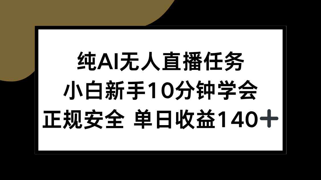 纯AI无人直播任务，小白新手10分钟学会 ，正规安全 单日收益140+-徐小晨博客