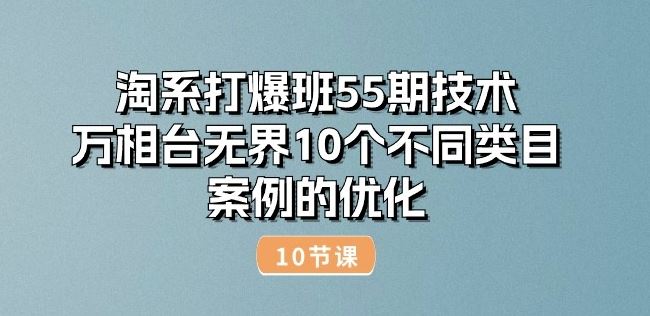 淘系打爆班55期技术：万相台无界10个不同类目案例的优化(10节)-徐小晨博客