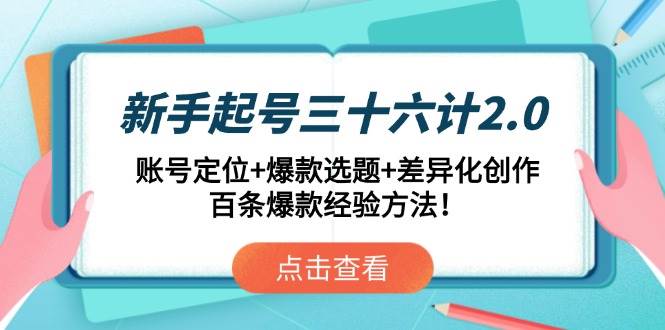 新手起号三十六计2.0：账号定位+爆款选题+差异化创作，百条爆款经验方法！-徐小晨博客