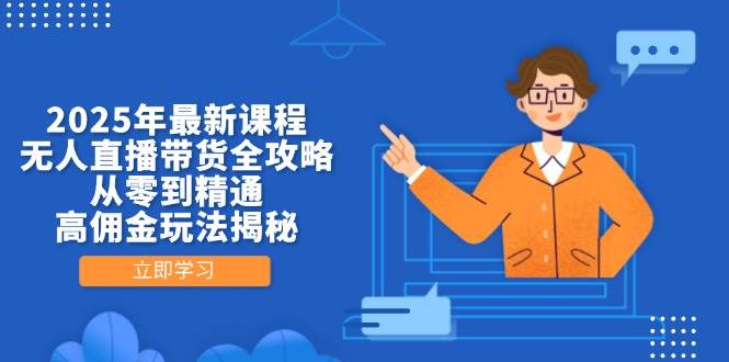 2025年最新课程，无人直播带货全攻略，从零到精通，高佣金玩法揭秘-徐小晨博客