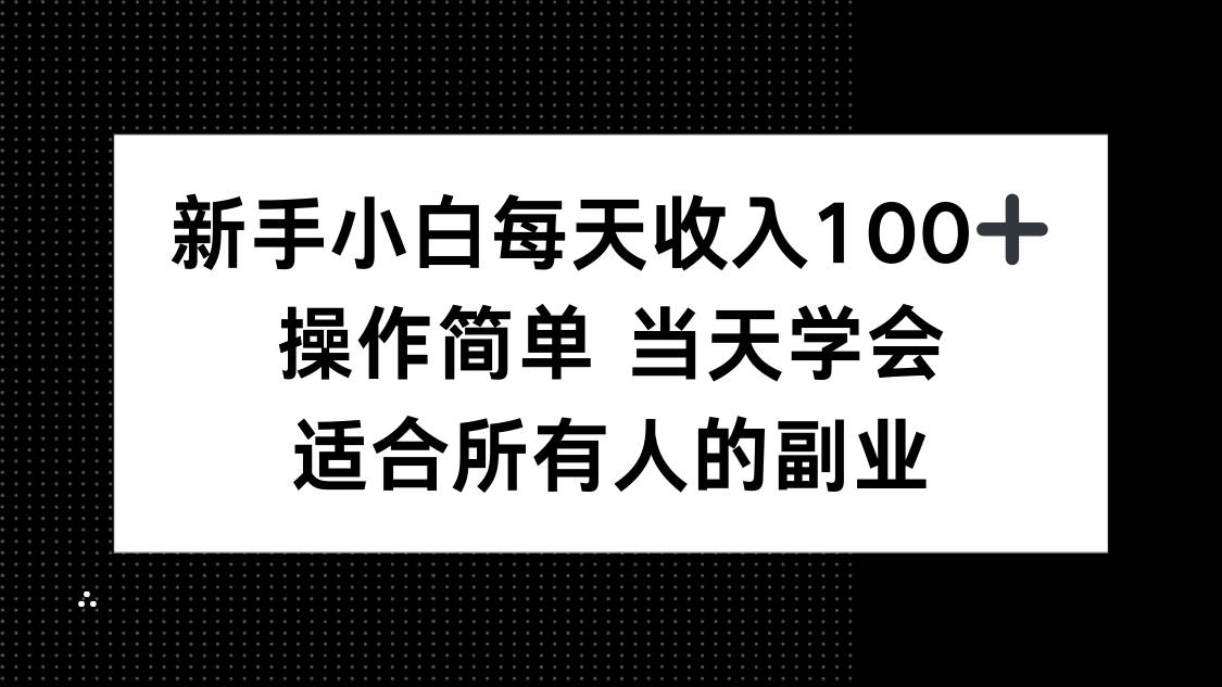 新手小白每天收入100+，操作简单 当天学会 ，适合所有人的副业-徐小晨博客