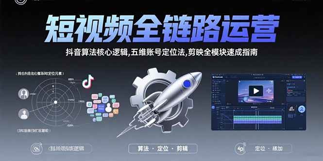短视频全链路运营：抖音算法核心逻辑,五维账号定位法,剪映全模块速成指南-徐小晨博客