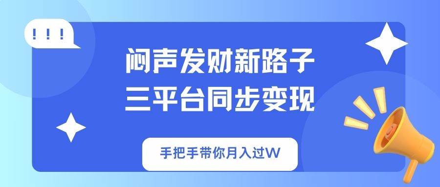 闷声发财新路子！三平台同步变现，手把手带你月入过W-徐小晨博客