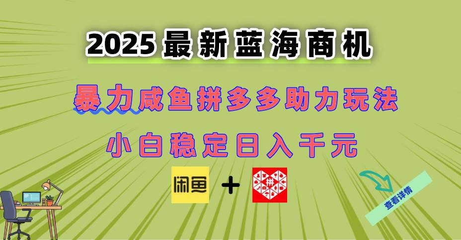 最新闲鱼拼多多助力玩法 当下的蓝海商机 新手小白也能轻松操作 实现日…-徐小晨博客