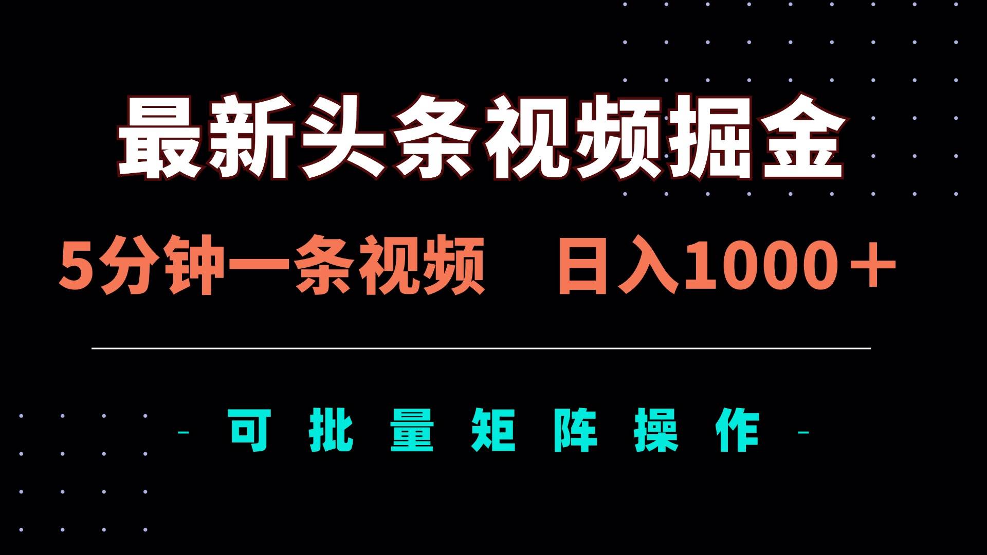 最新头条视频掘金，5分钟一条视频，日入1000＋！可矩阵批量操作-徐小晨博客