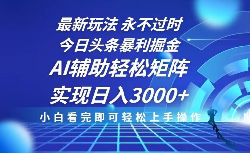 今日头条最新暴利掘金玩法，思路简单，AI辅助，复制粘贴轻松矩阵日入3000+-徐小晨博客