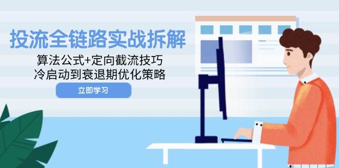 投流全链路实战拆解：算法公式+定向截流技巧，冷启动到衰退期优化策略-徐小晨博客