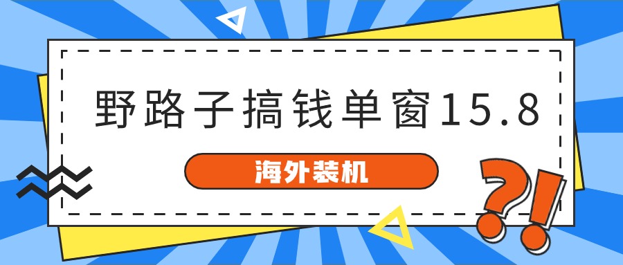 图片[1]-海外装机，野路子搞钱，单窗口15.8，已变现10000+-徐小晨博客