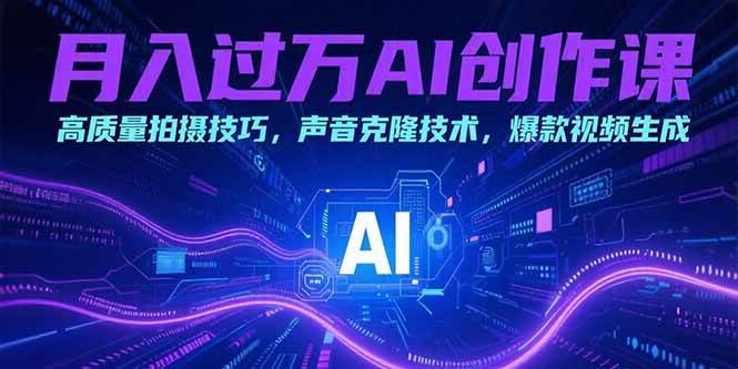 月入过万AI创作课：高质量拍摄技巧，声音克隆技术，爆款视频生成-徐小晨博客