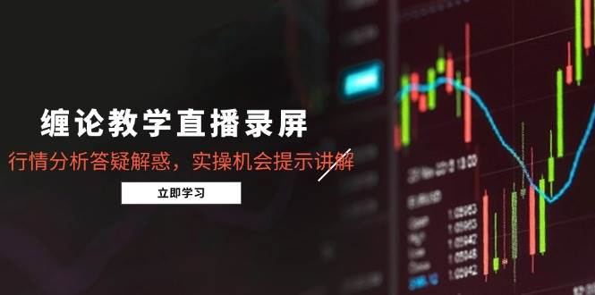 缠论教学直播录屏，行情分析答疑解惑，实操机会提示讲解（5月）-徐小晨博客