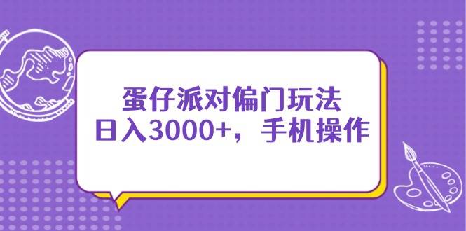 蛋仔派对偏门玩法，日入3000+，手机操作-徐小晨博客