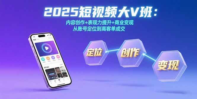 2025短视频大V班:内容创作+表现力提升+商业变现 从账号定位到高客单成交-徐小晨博客