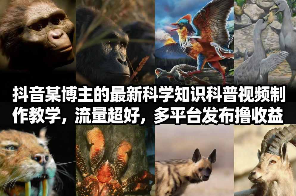 抖音60W粉丝博主最新科学知识科普视频制作教学，流量超好，多平台发布撸收益-徐小晨博客