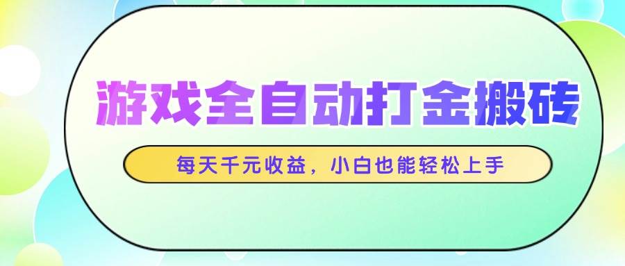 游戏全自动打金搬砖，每天千元收益，小白也能轻松上手-徐小晨博客