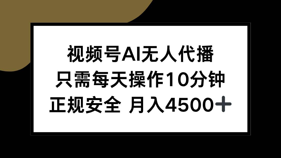 视频号AI无人代播，只需每天操作10分钟，正规安全，月入4500+-徐小晨博客