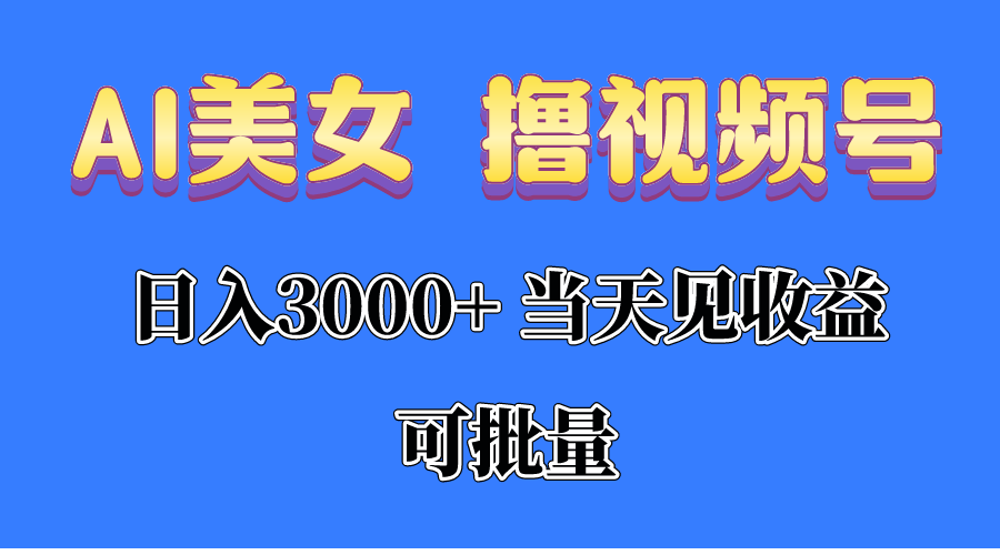 AI美女 撸视频号分成，当天见收益，日入3000+，可批量！！！-徐小晨博客