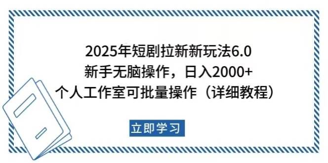 2025年短剧拉新新玩法，新手日入2000+，个人工作室可批量做【详细教程】-徐小晨博客