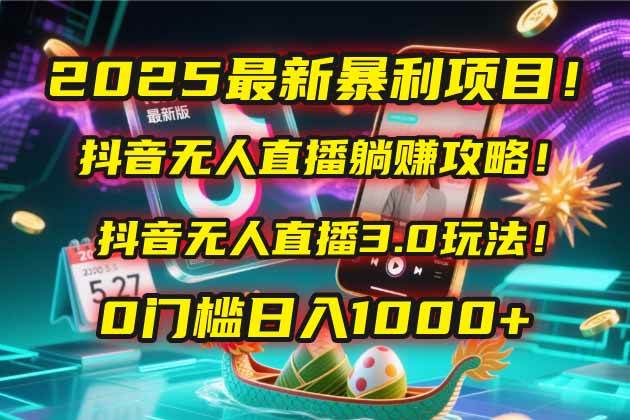 2025最新暴利项目！抖音无人直播躺赚攻略！抖音无人直播3.0玩法！0门槛…-徐小晨博客