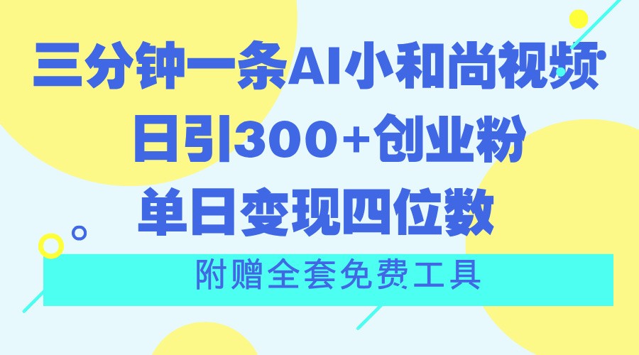 三分钟一条AI小和尚视频 ，日引300+创业粉。单日变现四位数 ，附赠全套免费工具-徐小晨博客