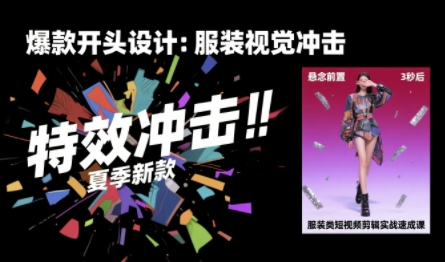 服装类短视频剪辑实战速成课，30天掌握算法适配剪辑术，完播率提升25%-徐小晨博客
