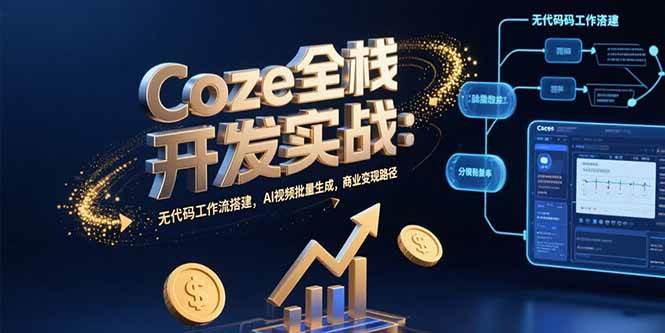 Coze全栈开发实战：无代码工作流搭建，AI视频批量生成，商业变现路径-徐小晨博客