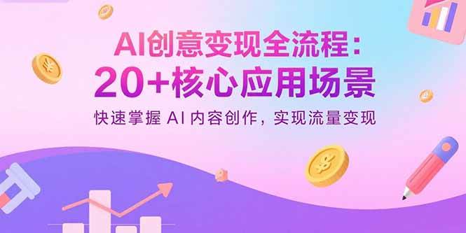 AI创意变现全流程：20+核心应用场景，快速掌握AI内容创作，实现流量变现-徐小晨博客